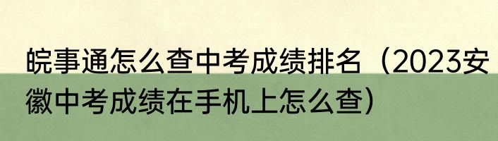 皖事通怎么查中考成绩排名（2023安徽中考成绩在手机上怎么查）