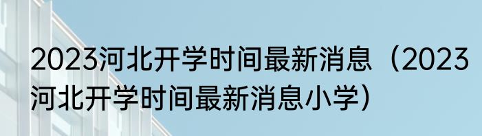 2023河北开学时间最新消息（2023河北开学时间最新消息小学）