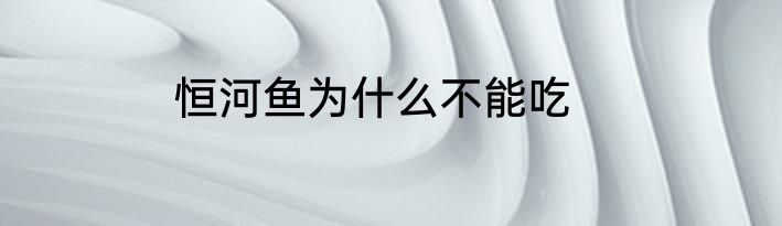 恒河鱼为什么不能吃