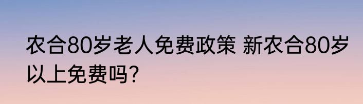 农合80岁老人免费政策 新农合80岁以上免费吗？