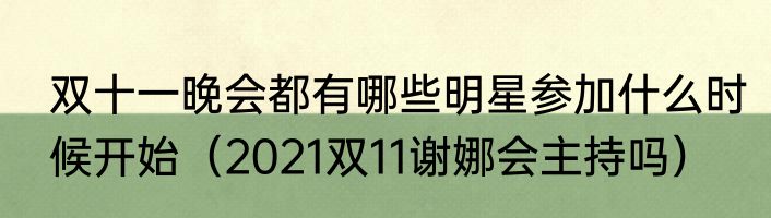 双十一晚会都有哪些明星参加什么时候开始（2021双11谢娜会主持吗）