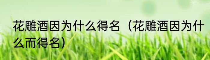 花雕酒因为什么得名（花雕酒因为什么而得名）