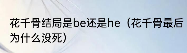 花千骨结局是be还是he（花千骨最后为什么没死）