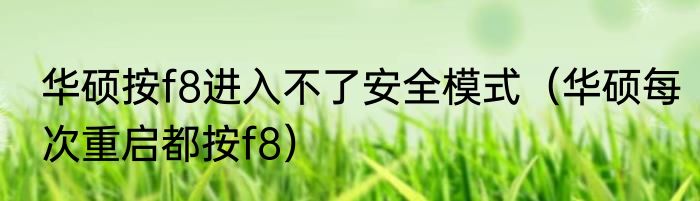 华硕按f8进入不了安全模式（华硕每次重启都按f8）