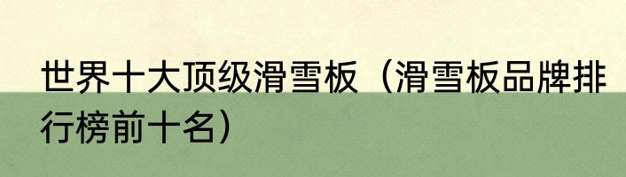 世界十大顶级滑雪板（滑雪板品牌排行榜前十名）