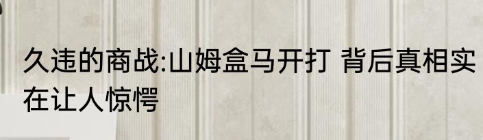久违的商战:山姆盒马开打 背后真相实在让人惊愕