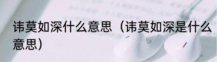讳莫如深什么意思（讳莫如深是什么意思）