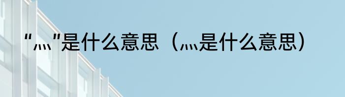 “灬”是什么意思（灬是什么意思）
