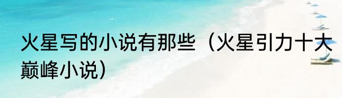 火星写的小说有那些（火星引力十大巅峰小说）