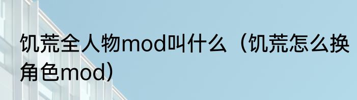 饥荒全人物mod叫什么（饥荒怎么换角色mod）