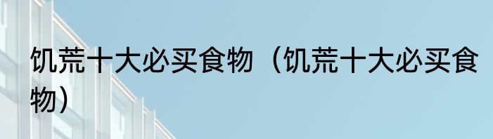 饥荒十大必买食物（饥荒十大必买食物）