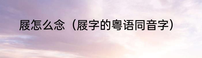 屐怎么念（屐字的粤语同音字）