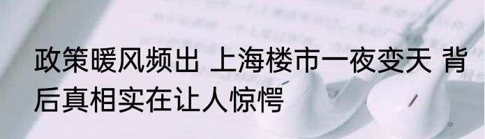 政策暖风频出 上海楼市一夜变天 背后真相实在让人惊愕