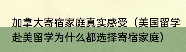 加拿大寄宿家庭真实感受（美国留学赴美留学为什么都选择寄宿家庭）