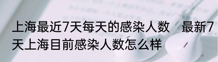 上海最近7天每天的感染人数   最新7天上海目前感染人数怎么样