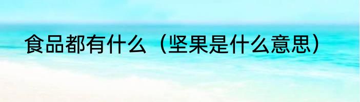 食品都有什么（坚果是什么意思）