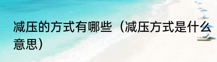减压的方式有哪些（减压方式是什么意思）