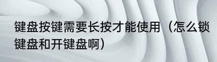键盘按键需要长按才能使用（怎么锁键盘和开键盘啊）