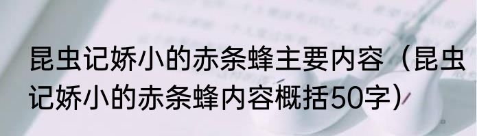 昆虫记娇小的赤条蜂主要内容（昆虫记娇小的赤条蜂内容概括50字）