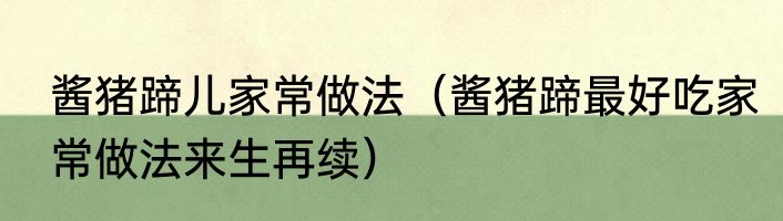 酱猪蹄儿家常做法（酱猪蹄最好吃家常做法来生再续）