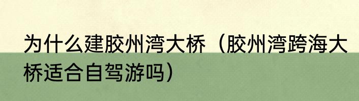 为什么建胶州湾大桥（胶州湾跨海大桥适合自驾游吗）
