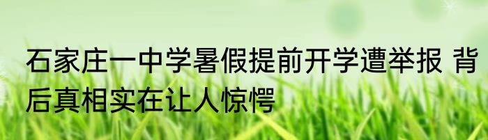石家庄一中学暑假提前开学遭举报 背后真相实在让人惊愕