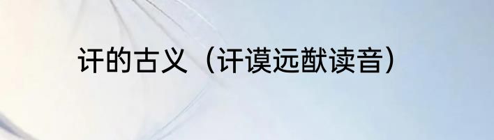 讦的古义（讦谟远猷读音）