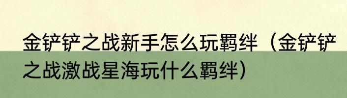 金铲铲之战新手怎么玩羁绊（金铲铲之战激战星海玩什么羁绊）