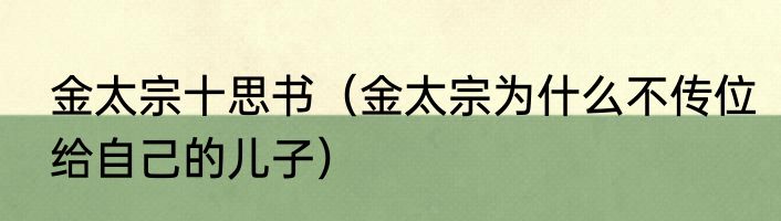 金太宗十思书（金太宗为什么不传位给自己的儿子）