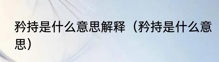 矜持是什么意思解释（矜持是什么意思）
