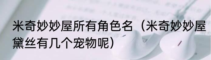米奇妙妙屋所有角色名（米奇妙妙屋黛丝有几个宠物呢）
