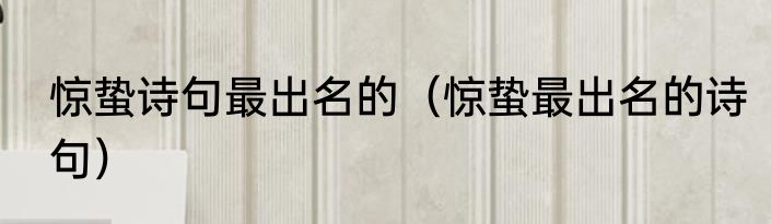 惊蛰诗句最出名的（惊蛰最出名的诗句）