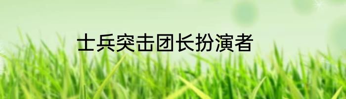 士兵突击团长扮演者