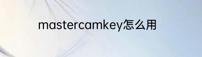 mastercamkey怎么用