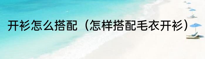 开衫怎么搭配（怎样搭配毛衣开衫）