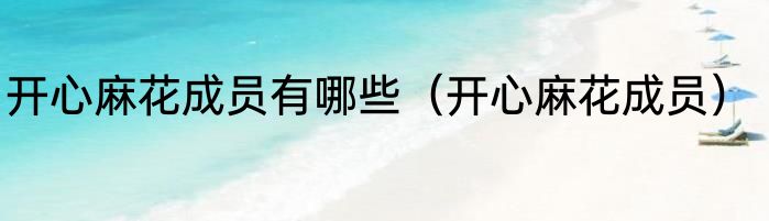 开心麻花成员有哪些（开心麻花成员）