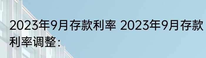 2023年9月存款利率 2023年9月存款利率调整：