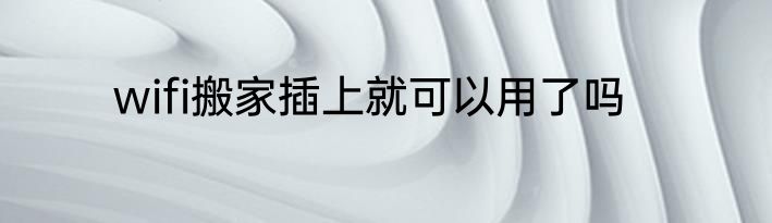 wifi搬家插上就可以用了吗