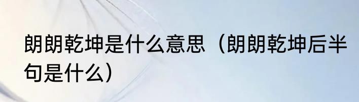 朗朗乾坤是什么意思（朗朗乾坤后半句是什么）
