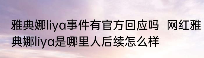 雅典娜liya事件有官方回应吗  网红雅典娜liya是哪里人后续怎么样