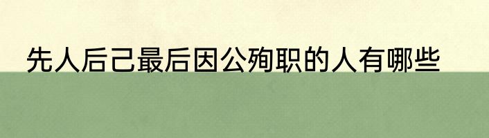 先人后己最后因公殉职的人有哪些