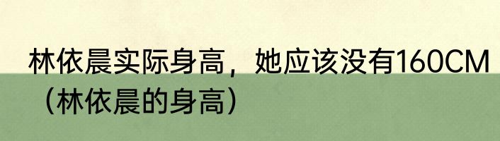 林依晨实际身高，她应该没有160CM（林依晨的身高）