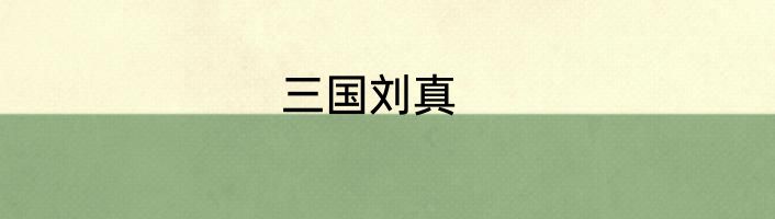 三国刘真