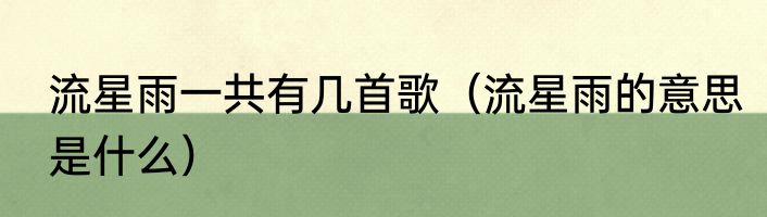 流星雨一共有几首歌（流星雨的意思是什么）