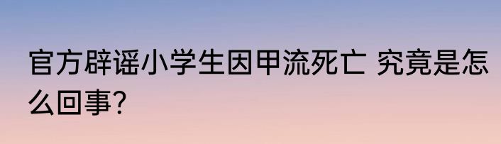 官方辟谣小学生因甲流死亡 究竟是怎么回事？