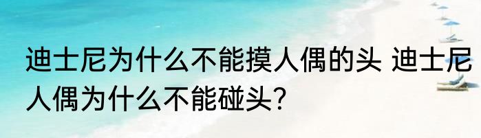 迪士尼为什么不能摸人偶的头 迪士尼人偶为什么不能碰头？