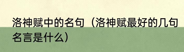 洛神赋中的名句（洛神赋最好的几句名言是什么）