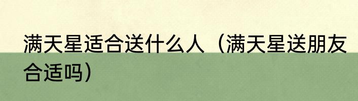 满天星适合送什么人（满天星送朋友合适吗）