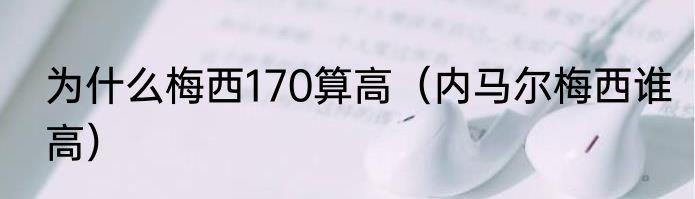 为什么梅西170算高（内马尔梅西谁高）
