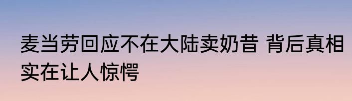 麦当劳回应不在大陆卖奶昔 背后真相实在让人惊愕